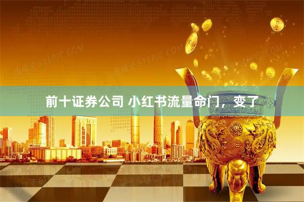 前十证券公司 小红书流量命门，变了
